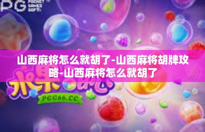 山西麻将怎么就胡了-山西麻将胡牌攻略-山西麻将怎么就胡了