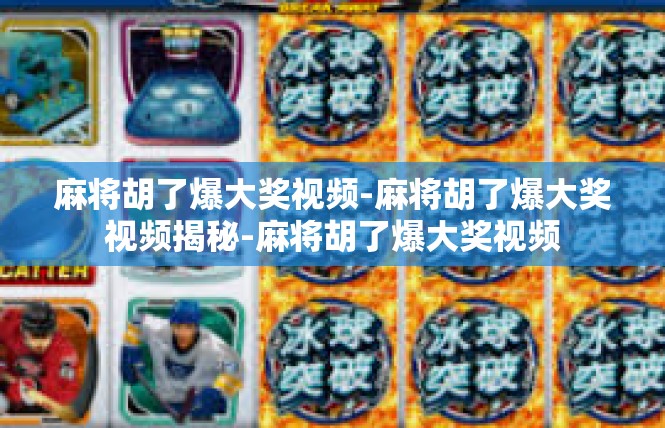 麻将胡了爆大奖视频-麻将胡了爆大奖视频揭秘-麻将胡了爆大奖视频