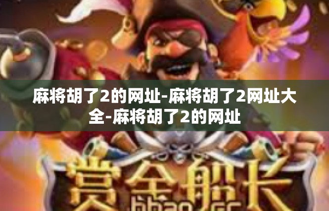 麻将胡了2的网址-麻将胡了2网址大全-麻将胡了2的网址