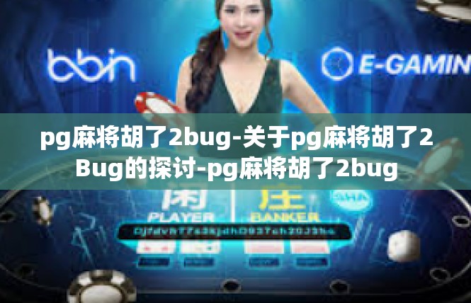 pg麻将胡了2bug-关于pg麻将胡了2Bug的探讨-pg麻将胡了2bug