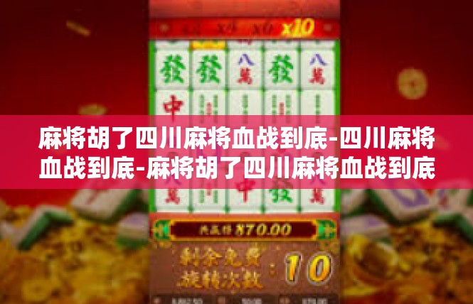 麻将胡了四川麻将血战到底-四川麻将血战到底-麻将胡了四川麻将血战到底
