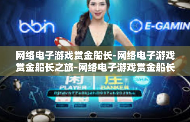 网络电子游戏赏金船长-网络电子游戏赏金船长之旅-网络电子游戏赏金船长