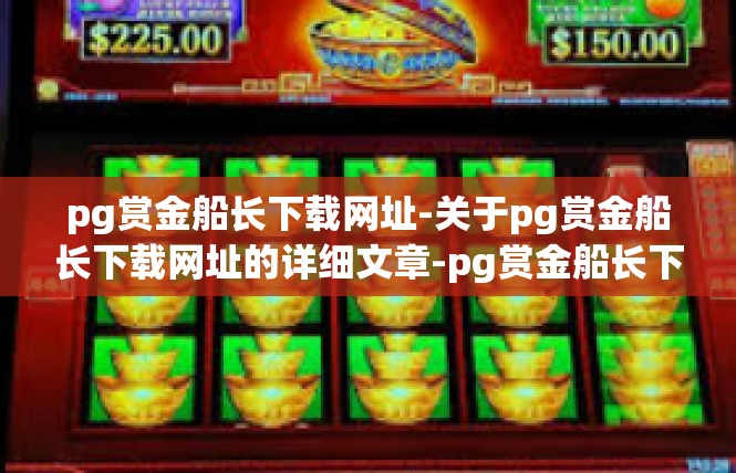 pg赏金船长下载网址-关于pg赏金船长下载网址的详细文章-pg赏金船长下载网址