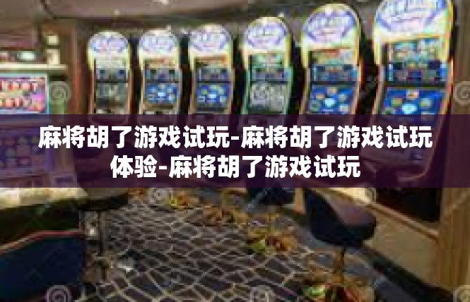 麻将胡了游戏试玩-麻将胡了游戏试玩体验-麻将胡了游戏试玩