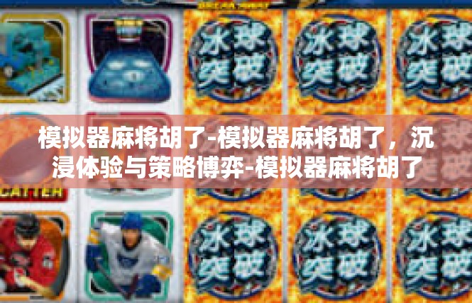 模拟器麻将胡了-模拟器麻将胡了，沉浸体验与策略博弈-模拟器麻将胡了