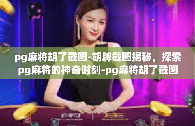 pg麻将胡了截图-胡牌截图揭秘，探索pg麻将的神奇时刻-pg麻将胡了截图