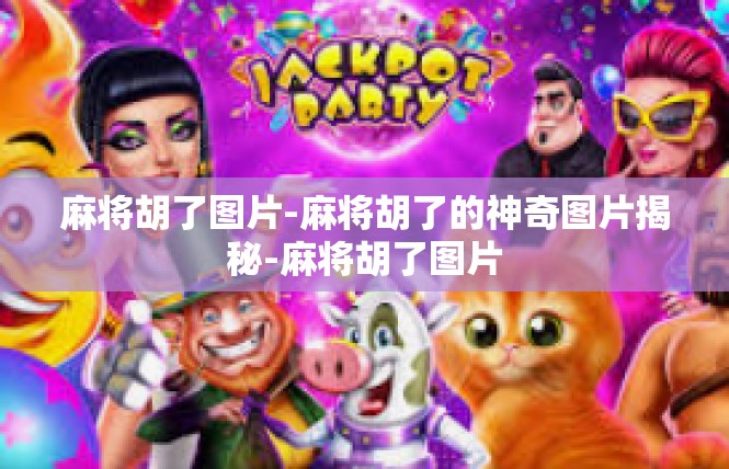 麻将胡了图片-麻将胡了的神奇图片揭秘-麻将胡了图片