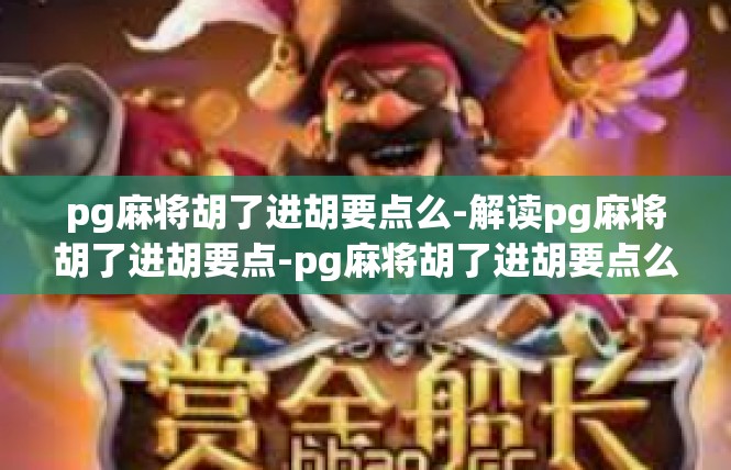 pg麻将胡了进胡要点么-解读pg麻将胡了进胡要点-pg麻将胡了进胡要点么