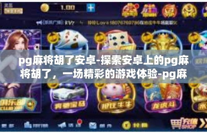 pg麻将胡了安卓-探索安卓上的pg麻将胡了，一场精彩的游戏体验-pg麻将胡了安卓