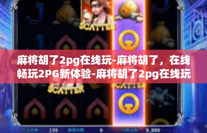 麻将胡了2pg在线玩-麻将胡了，在线畅玩2PG新体验-麻将胡了2pg在线玩