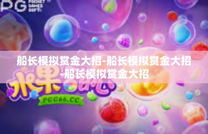 船长模拟赏金大招-船长模拟赏金大招-船长模拟赏金大招