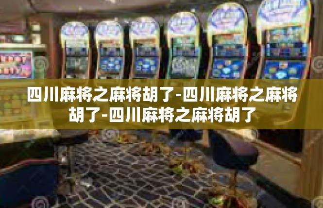 四川麻将之麻将胡了-四川麻将之麻将胡了-四川麻将之麻将胡了
