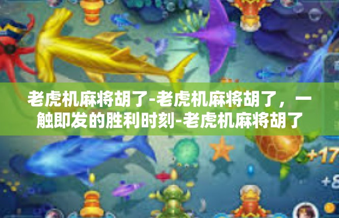 老虎机麻将胡了-老虎机麻将胡了，一触即发的胜利时刻-老虎机麻将胡了