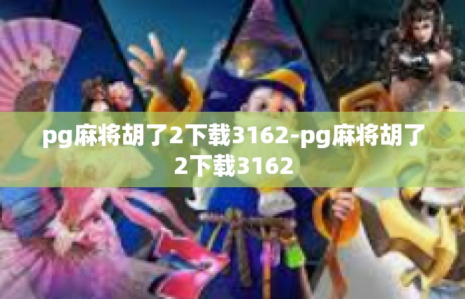 pg麻将胡了2下载3162-pg麻将胡了2下载3162