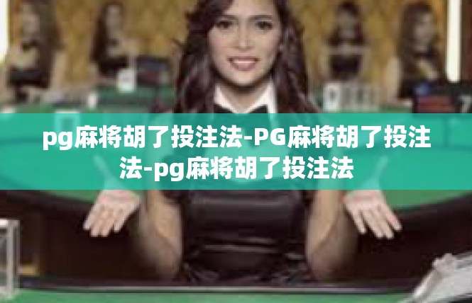 pg麻将胡了投注法-PG麻将胡了投注法-pg麻将胡了投注法
