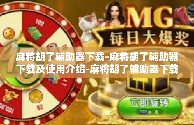 麻将胡了辅助器下载-麻将胡了辅助器下载及使用介绍-麻将胡了辅助器下载