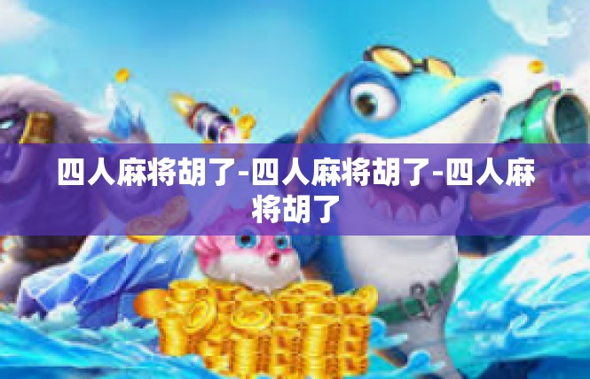 四人麻将胡了-四人麻将胡了-四人麻将胡了