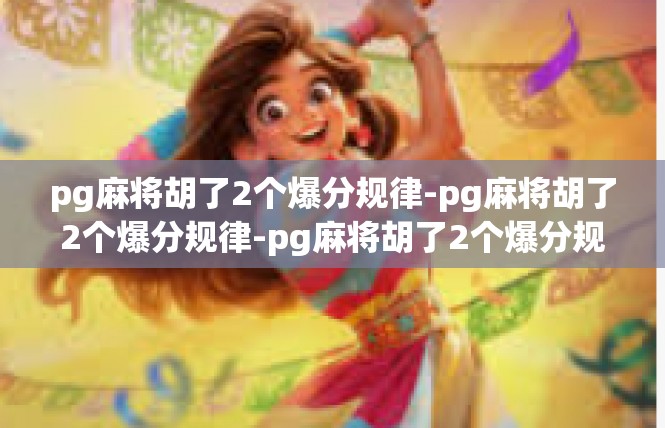 pg麻将胡了2个爆分规律-pg麻将胡了2个爆分规律-pg麻将胡了2个爆分规律