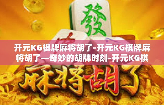 开元KG棋牌麻将胡了-开元KG棋牌麻将胡了—奇妙的胡牌时刻-开元KG棋牌麻将胡了
