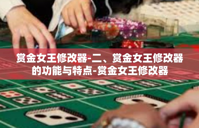 赏金女王修改器-二、赏金女王修改器的功能与特点-赏金女王修改器