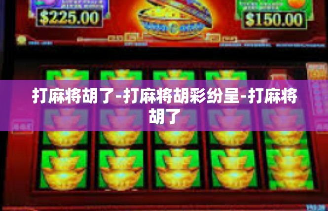 打麻将胡了-打麻将胡彩纷呈-打麻将胡了