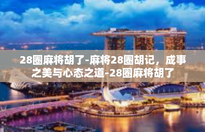 28圈麻将胡了-麻将28圈胡记，成事之美与心态之道-28圈麻将胡了