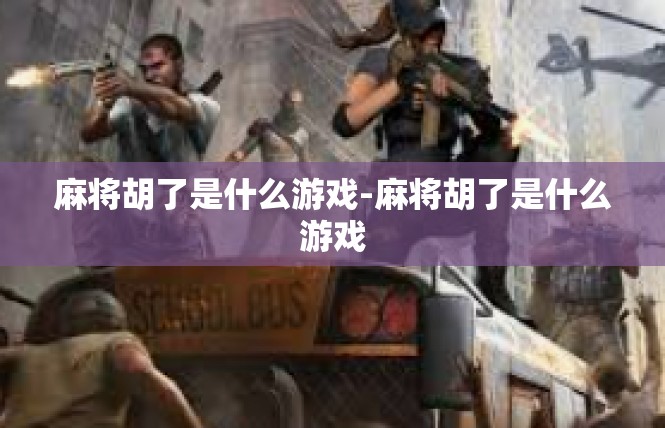 麻将胡了是什么游戏-麻将胡了是什么游戏