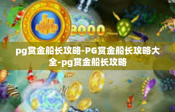 pg赏金船长攻略-PG赏金船长攻略大全-pg赏金船长攻略