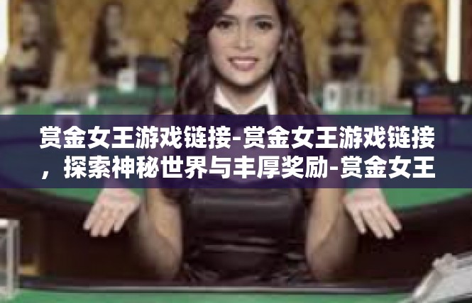 赏金女王游戏链接-赏金女王游戏链接，探索神秘世界与丰厚奖励-赏金女王游戏链接