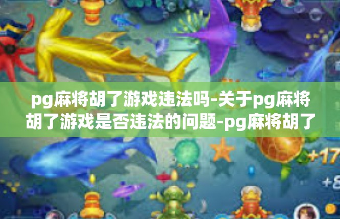 pg麻将胡了游戏违法吗-关于pg麻将胡了游戏是否违法的问题-pg麻将胡了游戏违法吗