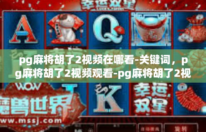 pg麻将胡了2视频在哪看-关键词，pg麻将胡了2视频观看-pg麻将胡了2视频在哪看