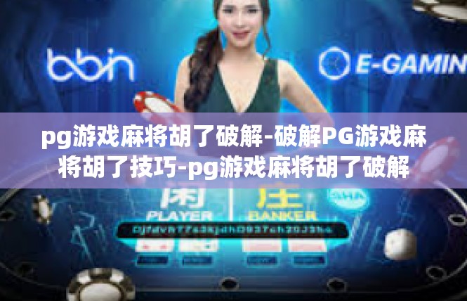 pg游戏麻将胡了破解-破解PG游戏麻将胡了技巧-pg游戏麻将胡了破解