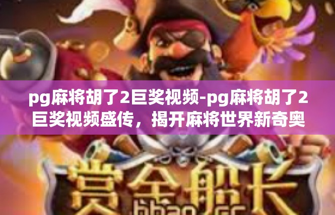 pg麻将胡了2巨奖视频-pg麻将胡了2巨奖视频盛传，揭开麻将世界新奇奥秘-pg麻将胡了2巨奖视频
