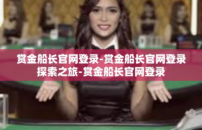 赏金船长官网登录-赏金船长官网登录探索之旅-赏金船长官网登录