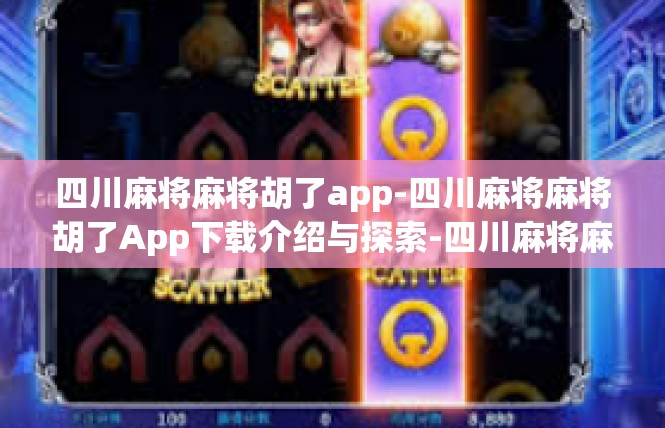 四川麻将麻将胡了app-四川麻将麻将胡了App下载介绍与探索-四川麻将麻将胡了app
