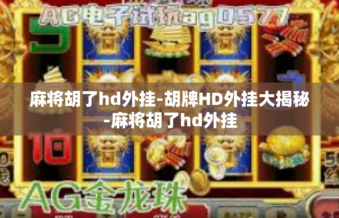 麻将胡了hd外挂-胡牌HD外挂大揭秘-麻将胡了hd外挂