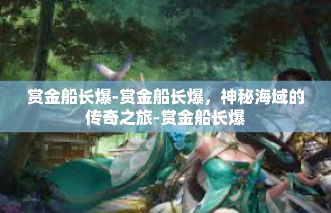 赏金船长爆-赏金船长爆，神秘海域的传奇之旅-赏金船长爆