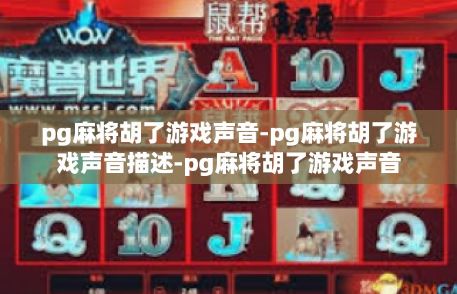pg麻将胡了游戏声音-pg麻将胡了游戏声音描述-pg麻将胡了游戏声音