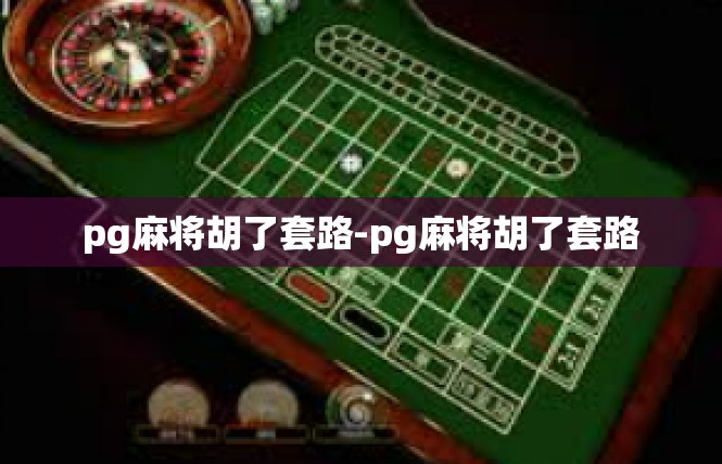 pg麻将胡了套路-pg麻将胡了套路