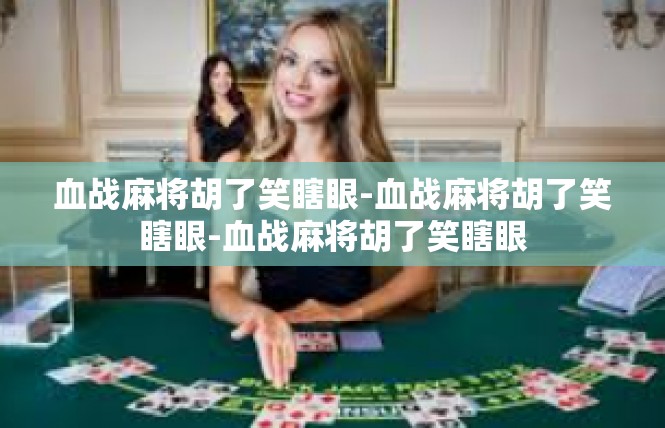血战麻将胡了笑瞎眼-血战麻将胡了笑瞎眼-血战麻将胡了笑瞎眼