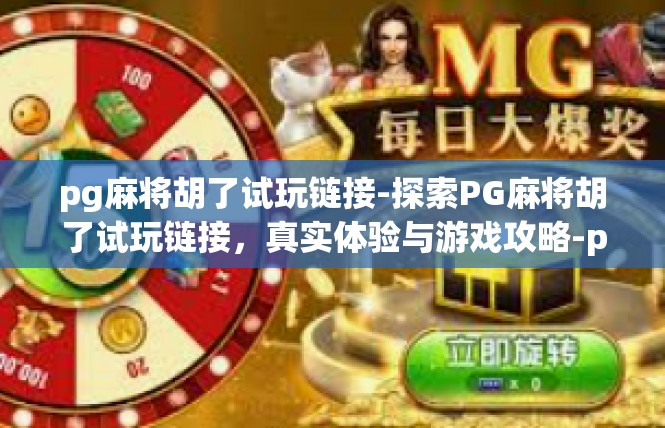 pg麻将胡了试玩链接-探索PG麻将胡了试玩链接，真实体验与游戏攻略-pg麻将胡了试玩链接