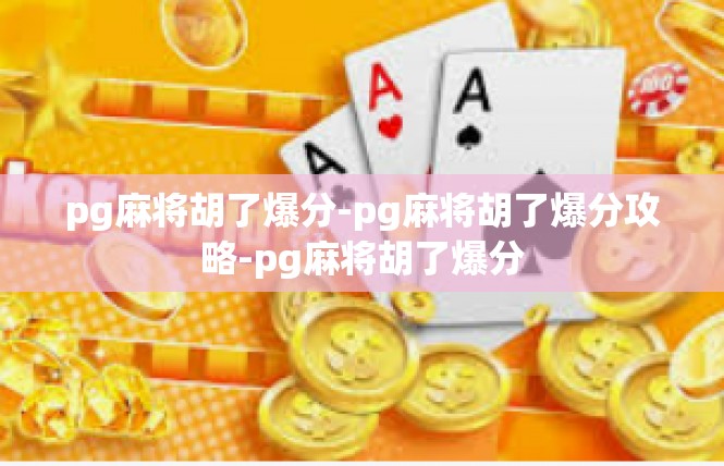pg麻将胡了爆分-pg麻将胡了爆分攻略-pg麻将胡了爆分