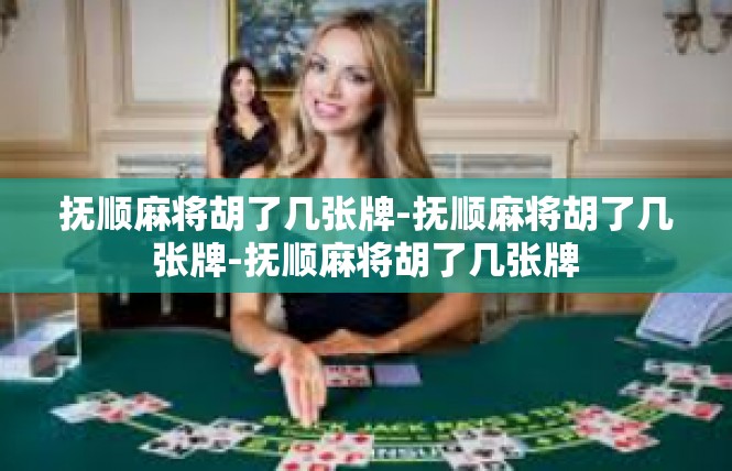 抚顺麻将胡了几张牌-抚顺麻将胡了几张牌-抚顺麻将胡了几张牌
