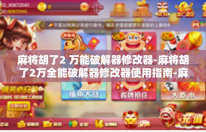 麻将胡了2 万能破解器修改器-麻将胡了2万全能破解器修改器使用指南-麻将胡了2 万能破解器修改器