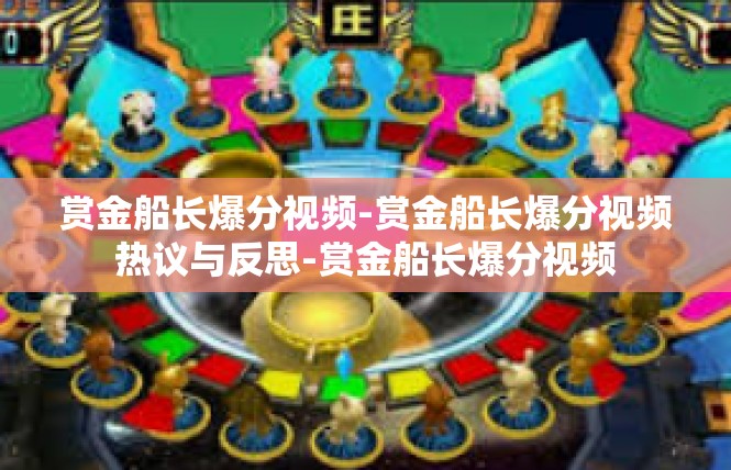 赏金船长爆分视频-赏金船长爆分视频热议与反思-赏金船长爆分视频