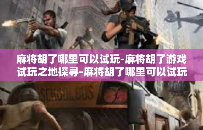 麻将胡了哪里可以试玩-麻将胡了游戏试玩之地探寻-麻将胡了哪里可以试玩