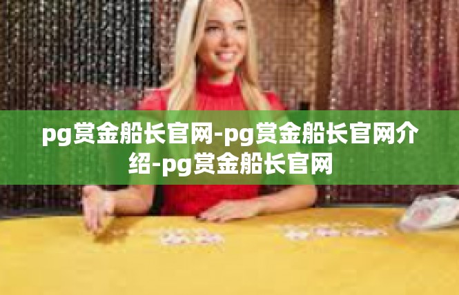 pg赏金船长官网-pg赏金船长官网介绍-pg赏金船长官网