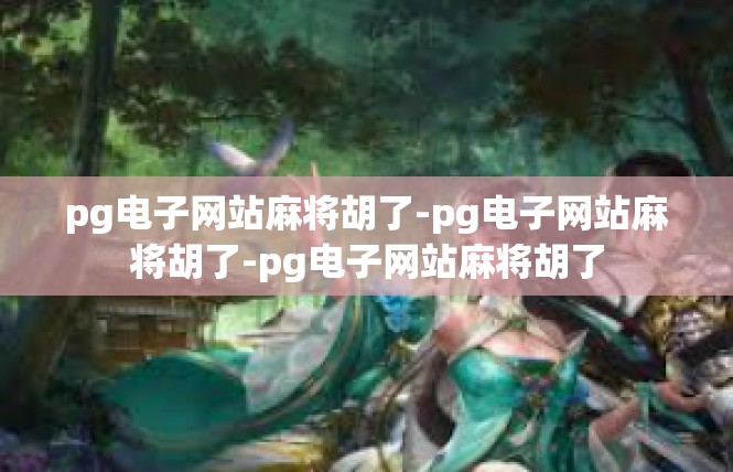 pg电子网站麻将胡了-pg电子网站麻将胡了-pg电子网站麻将胡了