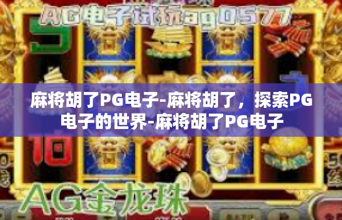 麻将胡了PG电子-麻将胡了，探索PG电子的世界-麻将胡了PG电子