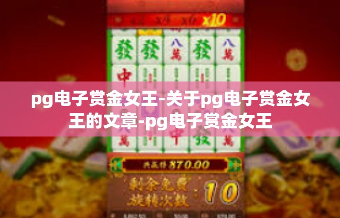 pg电子赏金女王-关于pg电子赏金女王的文章-pg电子赏金女王